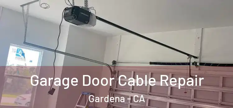  Garage Door Cable Repair Gardena - CA