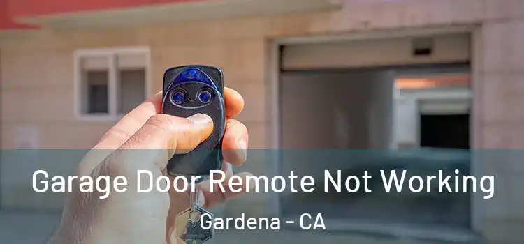  Garage Door Remote Not Working Gardena - CA