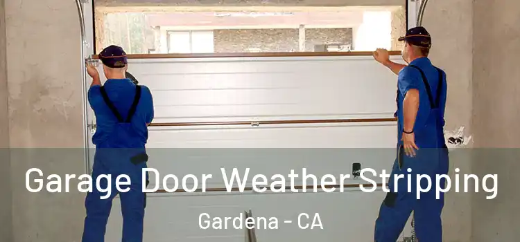  Garage Door Weather Stripping Gardena - CA