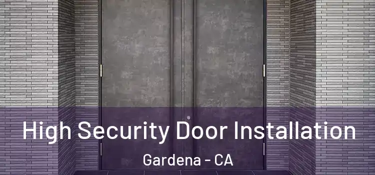  High Security Door Installation Gardena - CA