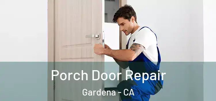  Porch Door Repair Gardena - CA