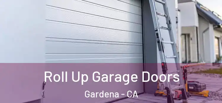  Roll Up Garage Doors Gardena - CA