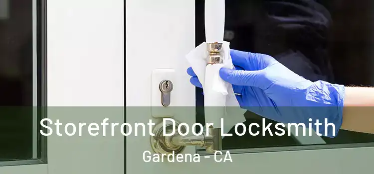  Storefront Door Locksmith Gardena - CA
